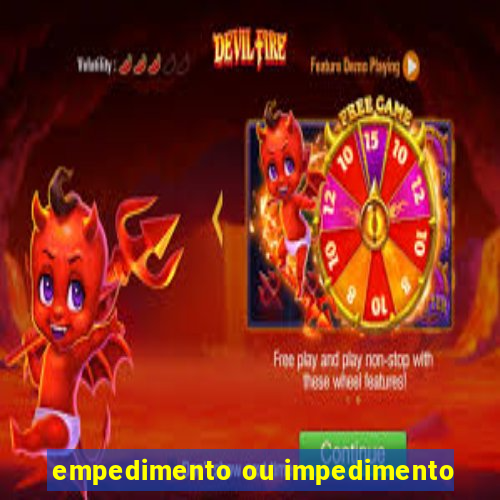 empedimento ou impedimento